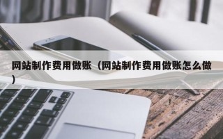 阜阳网站制作费用做账（网站制作费用做账怎么做）