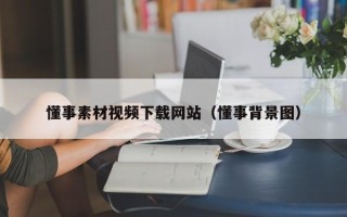 阜阳懂事素材视频下载网站（懂事背景图）