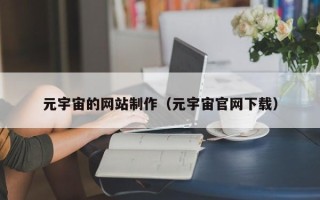 阜阳元宇宙的网站制作（元宇宙官网下载）