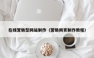 阜阳在线营销型网站制作（营销网页制作教程）